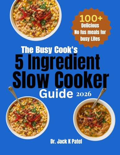 The Busy Cook's 5 ingredient slow cooker guide: Set it forget it, and savor it , wholesome meals made simple, 100 plus Effortless recipe for Busy people who love flavour with free fus