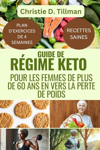 GUIDE DE RÉGIME KETO POUR LES FEMMES DE PLUS DE 60 ANS EN VERS LA PERTE DE POIDS: LE RÉGIME COMPLET FAIBLE EN GLUCIDES ET CÉTOGÈNE POUR LES DÉBUTANTS 2024