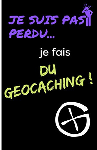 Je suis pas perdu... Je fais du geocaching: Mon carnet de geocaching⎮Suivi de mes explorations et de mes trésors ⎮ 50 fiches
