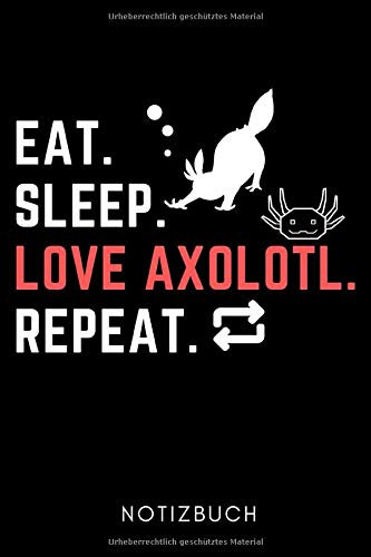 EAT. SLEEP. LOVE AXOLOTL. REPEAT. NOTIZBUCH: A5 KALENDER 2020 Geschenk für Axolotl Fans Besitzer | Buch | Amphibien | Aquarium | Haustierbesitzer | Terrarien | Geschenkidee für Kinder