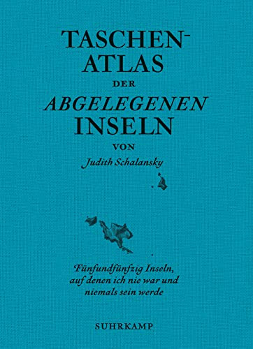 Taschenatlas der abgelegenen Inseln: Fünfundfünfzig Inseln, auf denen ich nie war und niemals sein werde (suhrkamp taschenbuch)