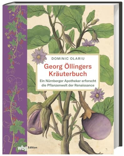 Georg Öllingers Kräuterbuch: Ein Nürnberger Apotheker erforscht die Pflanzenwelt der Renaissance
