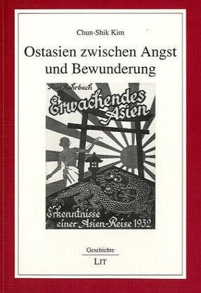 Ostasien zwischen Angst und Bewunderung. Das populäre deutsche Ostasienbild der 1930er und 40er Jahre in Reiseberichten aus dem japanischen Imperium