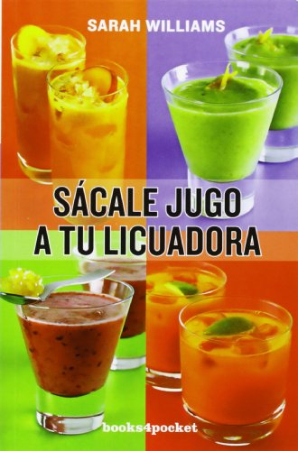 Sácale jugo a tu licuadora (Books4pocket)