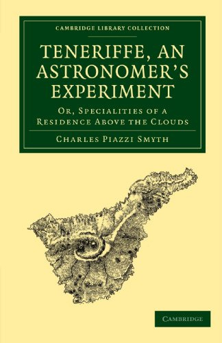 Teneriffe, an Astronomer's Experiment: Or, Specialities of a Residence Above the Clouds (Cambridge Library Collection - Astronomy)