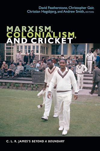 Marxism, Colonialism, and Cricket: C. L. R. James's Beyond a Boundary (The C. L. R. James Archives)