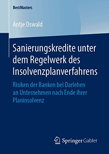 Sanierungskredite unter dem Regelwerk des Insolvenzplanverfahrens: Risiken der Banken bei Darlehen an Unternehmen nach Ende ihrer Planinsolvenz (BestMasters)