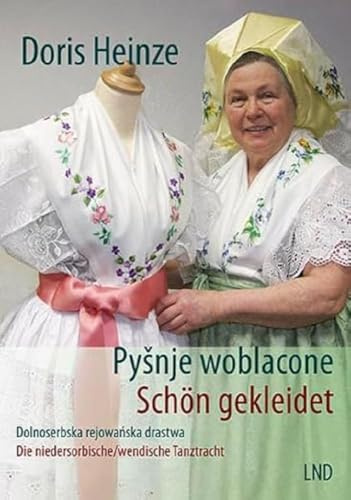 Schön gekleidet Pyšnje woblacone: Die sorbische/wendische Tanztracht Dolnoserbska rejowaŕska drastwa