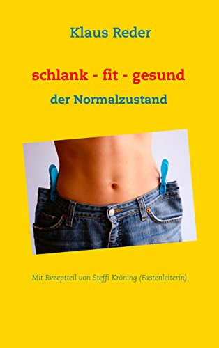 schlank - fit - gesund: der Normalzustand - mit Rezepten von Steffi Kröning (Fastenleiterin)