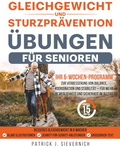 Gleichgewichts- und Sturzpräventions-Übungen für Senioren: Ihr 6-Wochen-Programm zur Verbesserung von Balance, Koordination und Stabilität – für mehr ... und Sicherheit im Alltag (Senioren Übungen)