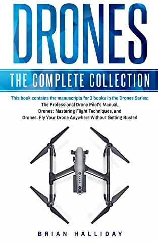 Drones: The Complete Collection: Three books in one. Drones: The Professional Drone Pilot's Manual, Drones: Mastering Flight Techniques, Drones: Fly Your Drone Anywhere Without Getting Busted: 5
