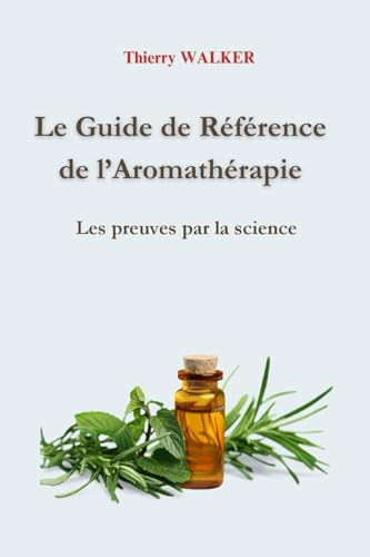 Le Guide de Référence de l'Aromathérapie: Les preuves par la science