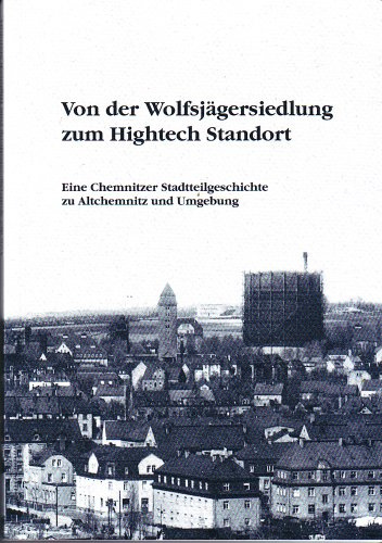 Von der Wolfsjägersiedlung zum Hightech Standort: Eine Chemnitzer Stadtteilgeschichte zu Altchemnitz und Umgebung