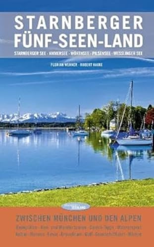Starnberger Fünf-Seen-Land: Zwischen München und den Alpen: Starnberger See, Ammersee, Wörthsee, Pilsensee Weßlinger See