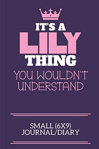It's A Lily Thing You Wouldn't Understand Small (6x9) Journal/Diary: A cute notebook or notepad to write in for any book lovers, doodle writers and budding authors!