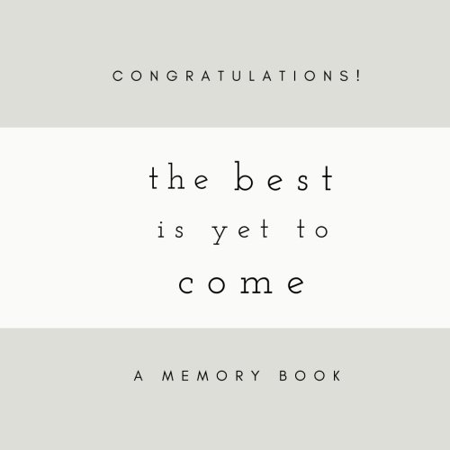 Congratulations! The Best Is Yet To Come: A Memory Book: SOFTCOVER Congratulations Guest Book or Memory Book for Friends and Family to Share Memories ... Shower Guest Book, Anniversary Guest Book)