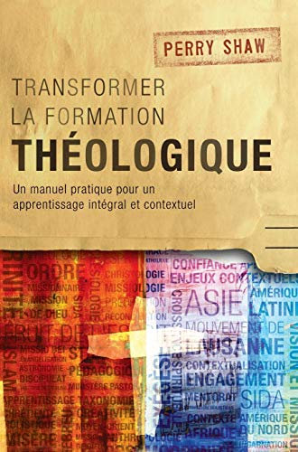 Transformer la formation théologique: Un manuel pratique pour un apprentissage intégral et contextuel