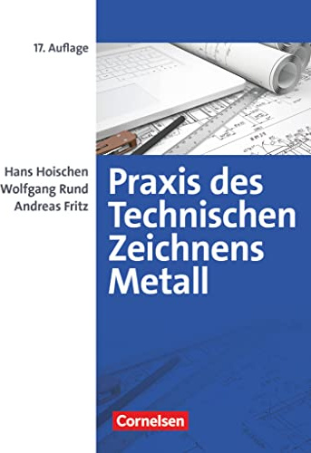 Praxis des Technischen Zeichnens Metall - Arbeitsbuch für Ausbildung, Fortbildung und Studium: Erklärungen, Übungen, Tests (17., überarbeitete Auflage) - Fachbuch