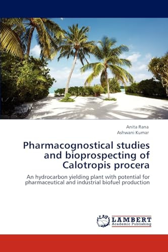 Pharmacognostical studies and bioprospecting of Calotropis procera: An hydrocarbon yielding plant with potential for pharmaceutical and industrial biofuel production