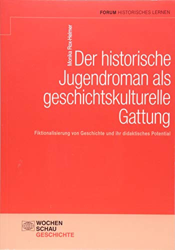 Der historische Jugendroman als geschichtskulturelle Gattung: Fiktionalisierung von Geschichte und ihr didaktisches Potential (Forum Historisches Lernen)