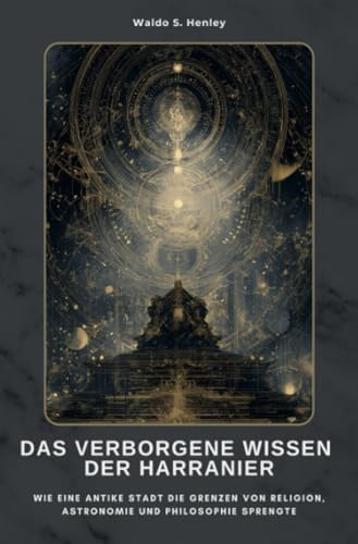 Das verborgene Wissen der Harranier: Wie eine antike Stadt die Grenzen von Religion, Astronomie und Philosophie sprengte