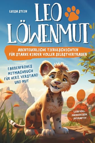 Leo Löwenmut | Abenteuerliche Tiergeschichten für starke Kinder voller Selbstvertrauen | Farbenfrohes Mitmachbuch für Herz, Verstand und Mut