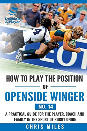How to play the position of Openside Winger(No. 14): A practical guide for the player, coach and family in the sport of rugby union (Develop A Player Rugby Union manuals, Band 14)