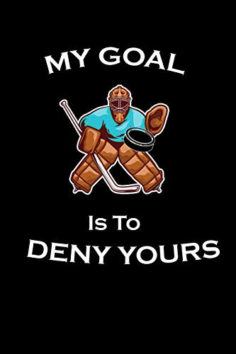 My Goal Is To Deny Yours: Hockey Journal Notebook for Boys or Girls; Cool Hockey Goalie Journal