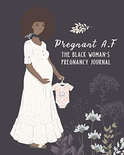 Pregnant A.F The Black Woman's Pregnancy Journal: Premium Pregnancy Planner Workbook And Journal With Prompts Worksheets, To-Do Lists and Checklists ... Week - The Best Gift The Expecting Mom-To-Be