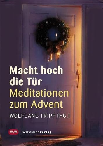 Macht hoch die Tür: Meditationen zum Advent