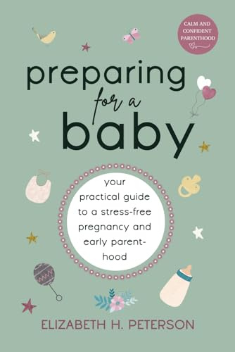 Preparing for a Baby: Your Practical Guide to a Stress-Free Pregnancy and Early Parenthood (Calm and Confident Parenthood: Pregnancy)