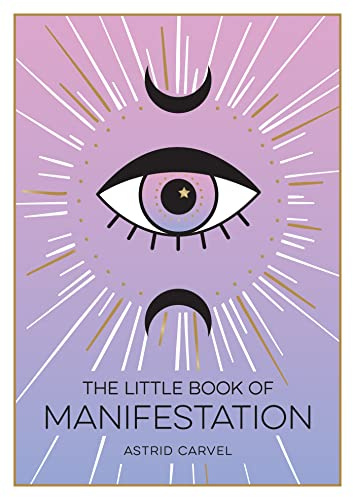 The Little Book of Manifestation: A Beginner’s Guide to Manifesting Your Dreams and Desires
