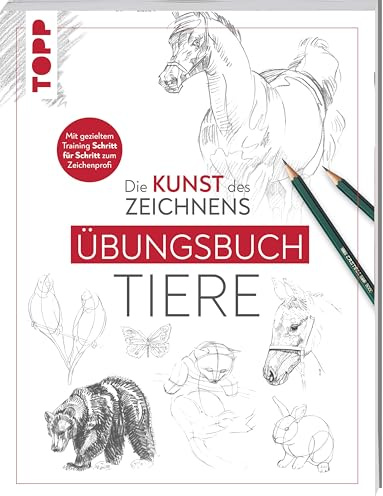 Die Kunst des Zeichnens - Tiere Übungsbuch: Mit gezieltem Training Schritt für Schritt zum Zeichenprofi
