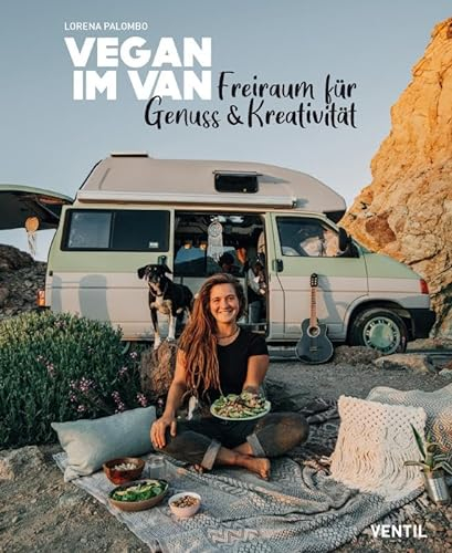 Vegan im Van: Freiraum für Genuss & Kreativität: Kreativer Freiraum für Genuss (Edition Kochen ohne Knochen)