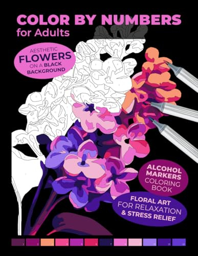 Color by Numbers for Adults | Aesthetic Flowers on a Black Background | Alcohol Markers Coloring Book | Floral Art for Relaxation & Stress Relief ... for Adults: An Alcohol Marker Coloring Book)