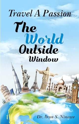 Travel A Passion: The World Outside Window | Explore Tourism, Culture, Heritage & Sustainable Travel Across The Globe By Dr. Arun S. Ninawe