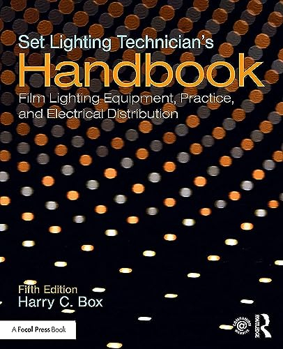 Set Lighting Technician's Handbook: Film Lighting Equipment, Practice, and Electrical Distribution, Fifth Edition