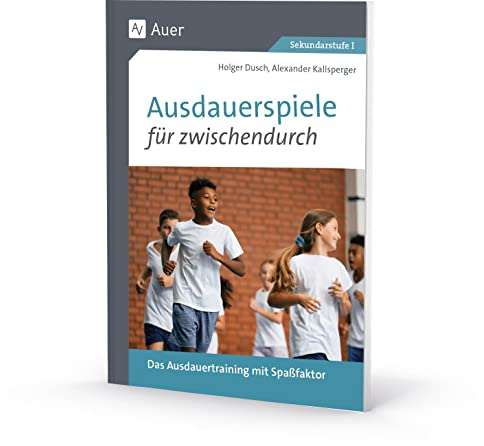 Ausdauerspiele für zwischendurch: Das Ausdauertraining mit Spaßfaktor (5. bis 10. Klasse)