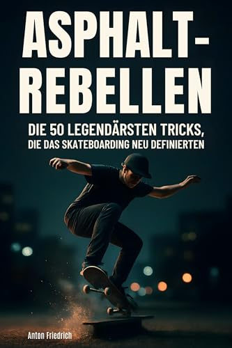 Asphalt-Rebellen: Die 50 legendärsten Tricks, die das Skateboarding neu definierten