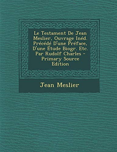 Le Testament de Jean Meslier, Ouvrage Ined. Precede D'Une Preface, D'Une Etude Biogr. Etc. Par Rudolf Charles - Primary Source Edition