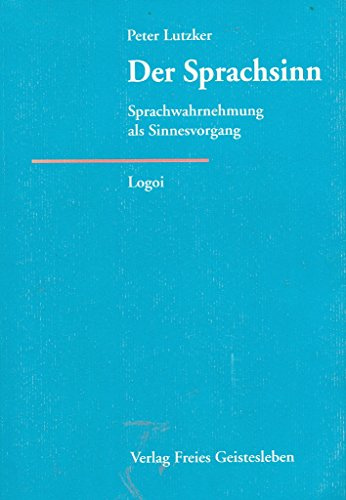 Der Sprachsinn: Sprachwahrnehmung als Sinnesvorgang (Logoi / Wissenschaftliche Reihe)