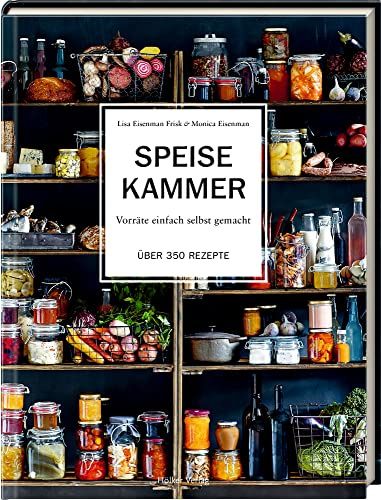 Speisekammer: Vorräte einfach selbst gemacht - Über 350 Rezepte: Das Standardwerk für passionierte Selbermacher