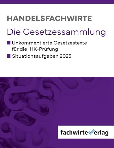Handelsfachwirte - Die Gesetzessammlung 2025: Unkommentierte Gesetzestexte für die IHK-Prüfung: Die Gesetzessammlung für die IHK-Prüfungen 2025