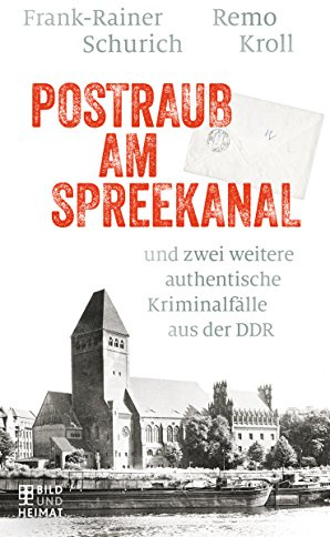 Postraub am Spreekanal: und zwei weitere authentische Kriminalfälle aus der DDR
