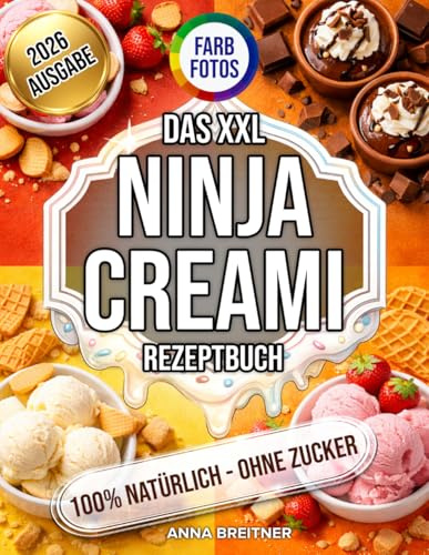 Das XXL Ninja Creami Rezeptbuch: Über 100 himmlische Rezepte für cremiges Eis, Sorbets, Milchshakes & Frozen Yogurt – 100% natürlich, ohne Zucker, voller Geschmack!