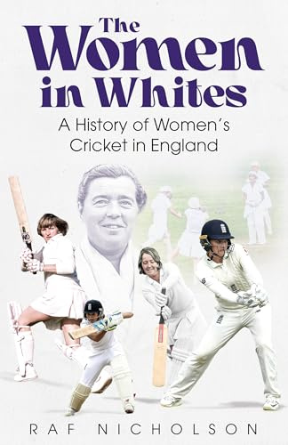 The Women in Whites: A History of Women's Cricket in England