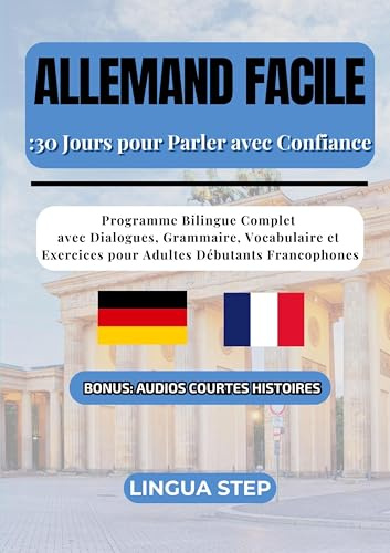 Allemand Facile : 30 Jours pour Parler avec Confiance: Programme Bilingue Complet avec Dialogues, Grammaire, Vocabulaire et Exercices pour Adultes Débutants Francophones
