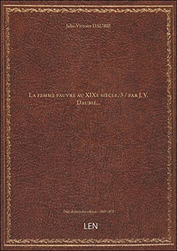 La femme pauvre au XIXe siècle. 3 / par J. V. Daubié,.. [édition 1869-1870]