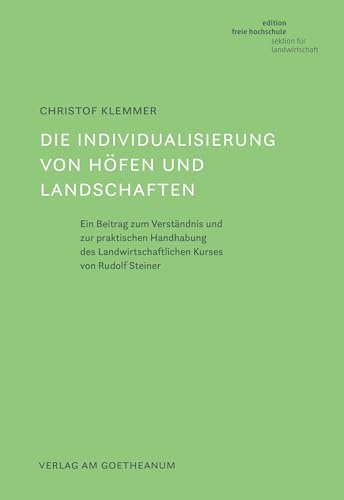 Die Individualisierung von Höfen und Landschaften: Ein Beitrag zum Verständnis und zur praktischen Handhabung des Landwirtschaftlichen Kurses von Rudolf Steiner (Edition Freie Hochschule)