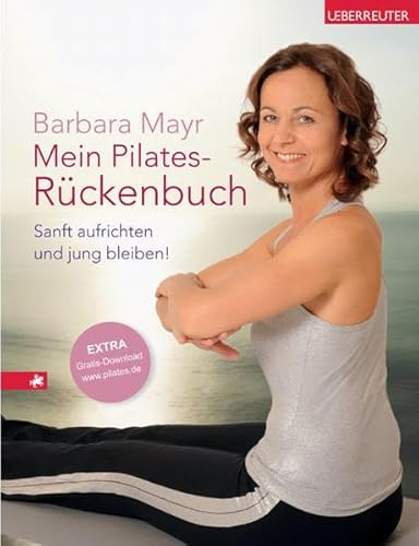 Mein Pilates-Rückenbuch: Sanft aufrichten und jung bleiben!